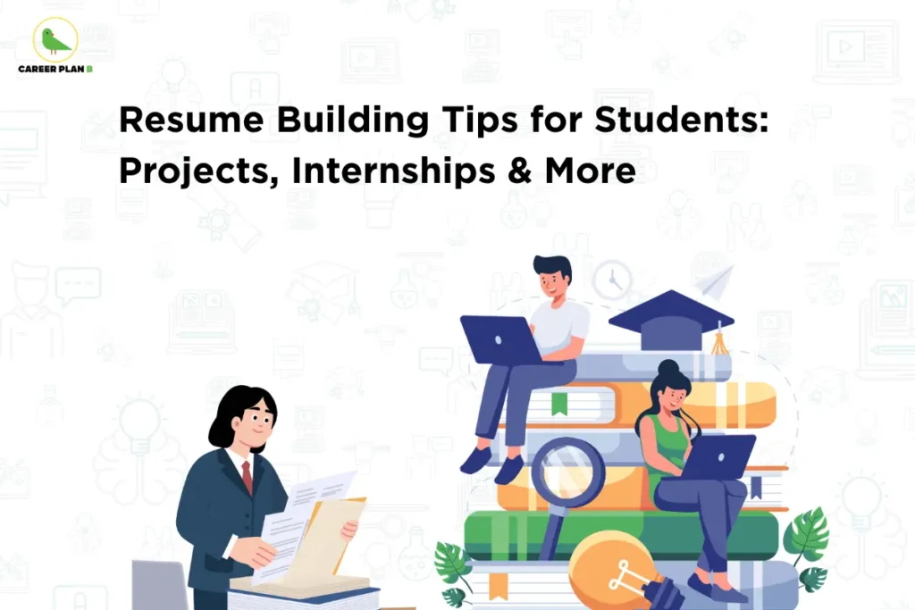 The Career Plan B logo, featuring a green bird inside a yellow circle with the brand name below it, is displayed in the top-left corner. The image headline reads "Resume Building Tips for Students: Projects, Internships & More" in large bold black text. On the left, an illustration shows a student in formal attire reviewing a resume and holding a folder, symbolizing job and internship preparation. On the right, two students work on laptops while sitting on a stack of books topped with a graduation cap, with a large magnifying glass placed in front, representing learning, skill development, resume building, and career opportunities. The subtle background features faint education- and career-related icons, reinforcing the theme of preparing a strong student resume through projects, internships, and practical experience.