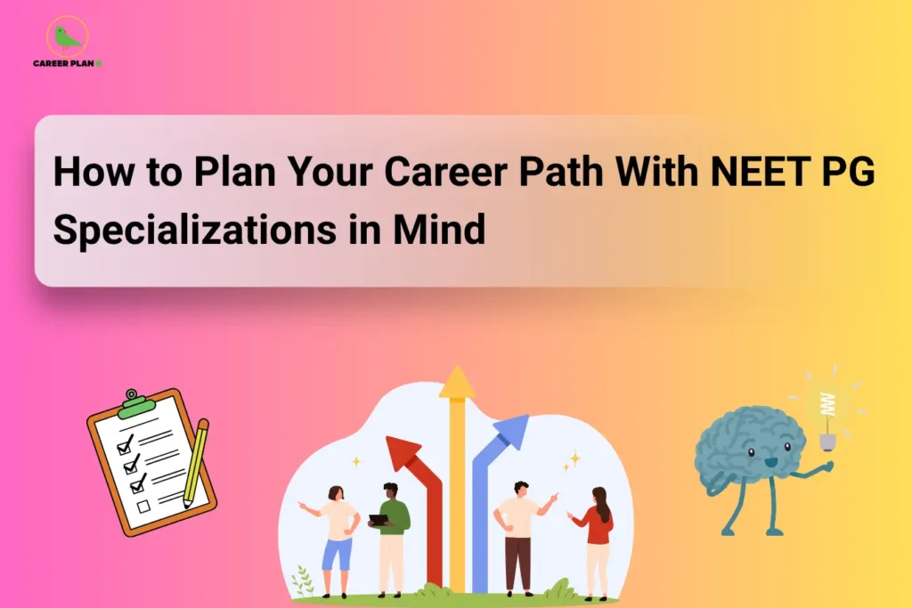 how to plan your career path with neet pg specializations in mind