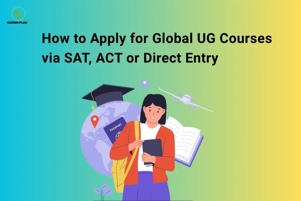 The Career Plan B logo appears in the top-left corner. The headline reads “How to Apply for Global UG Courses via SAT, ACT or Direct Entry” in large bold black text against a blue, green, and yellow gradient background. The illustration features a student holding books in front of a globe, passport, graduation cap, open book, location pins, and an aeroplane. The design represents international undergraduate admissions, SAT and ACT pathways, direct entry options, study abroad opportunities, and the global university application process.